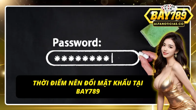 Thời điểm vàng cần đổi mật khẩu BAY789