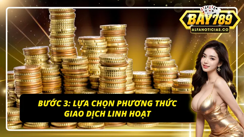 Linh hoạt lựa chọn các phương thức giao dịch tại BAY789