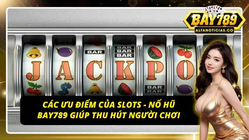 Những ưu điểm của slots - nổ hũ Bay789