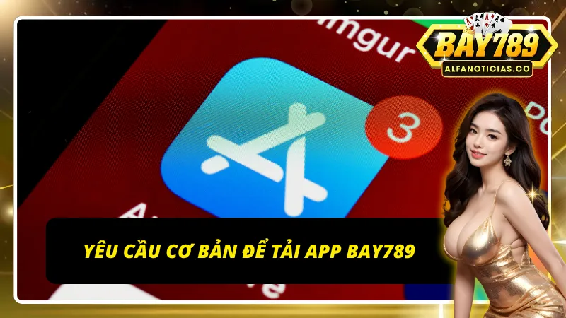 3 yêu cầu cơ bản để tải app BAY789