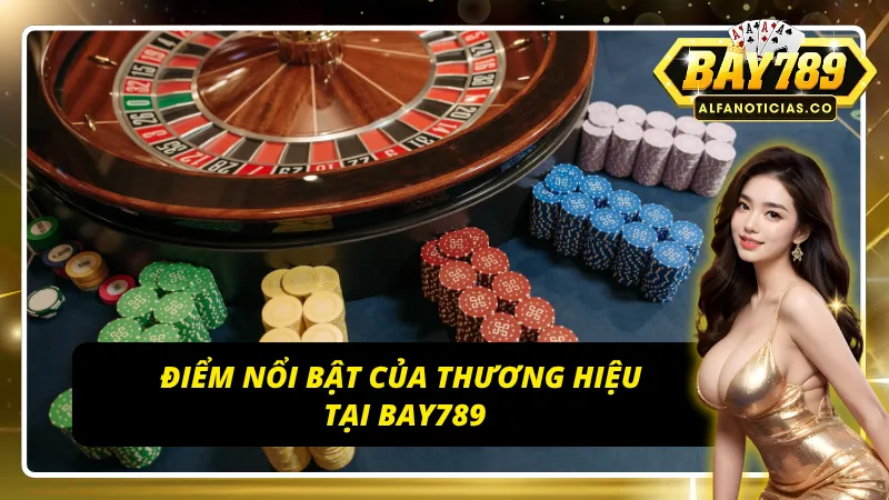 Các ưu điểm nổi bật thương hiệu chỉ có tại BAY789